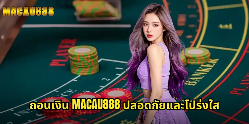 ถอนเงิน MACAU888 ปลอดภัยและโปร่งใส