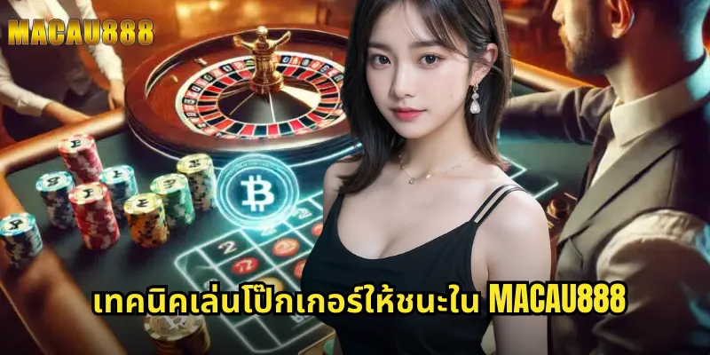 เทคนิคเล่นโป๊กเกอร์ให้ชนะใน MACAU888